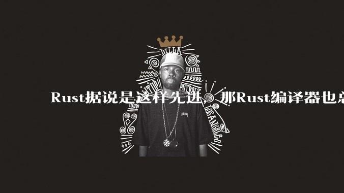 Rust据说是这样先进，那Rust编译器也总该是Rust写的吧？