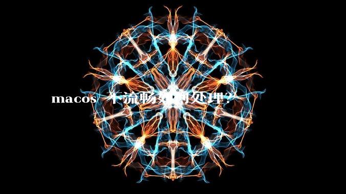 macos 不流畅如何处理？