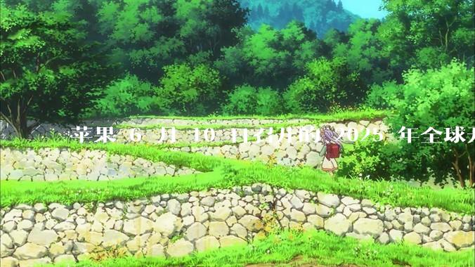 苹果 6 月 10 日召开的 2025 年全球开发者大会「WWDC25」，有哪些值得关注的信息？